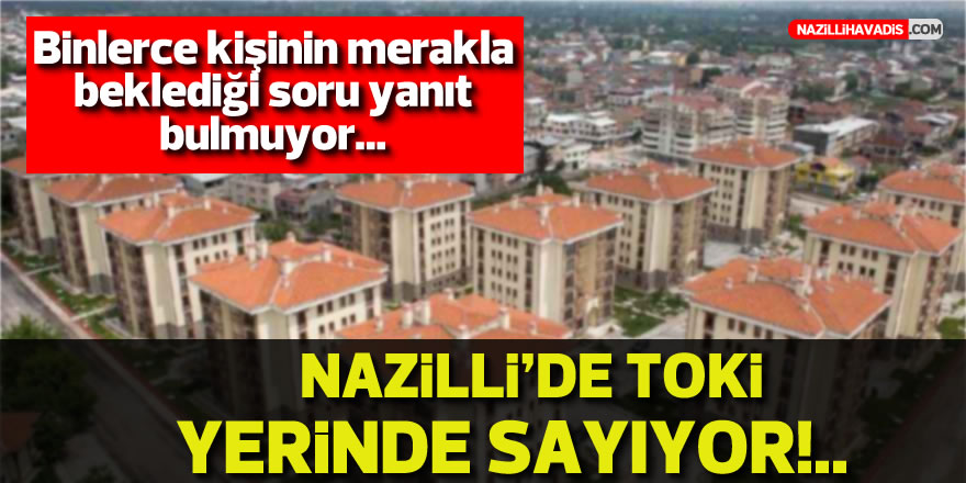 Nazilli’de TOKİ yerinde sayıyor!