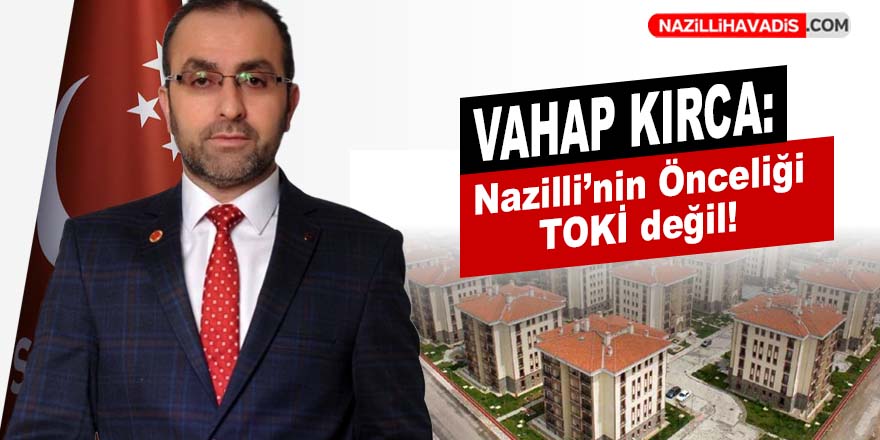 Başkan Kırca: “Nazilli'nin önceliği TOKİ değil”