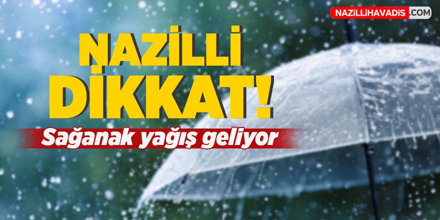 Nazilli dikkat! Sağanak yağış geliyor