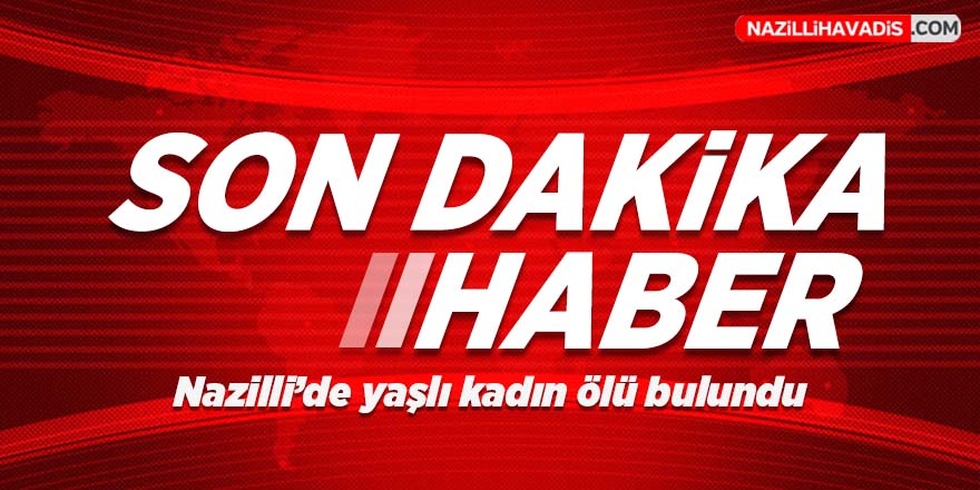 Nazilli’de yaşlı kadın kalbine yenik düştü