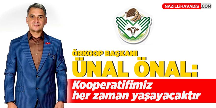 ÖRKOOP Başkanı Ünal Önal: Kooperatifimiz her zaman yaşayacaktır