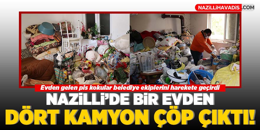 Nazilli Belediyesi’nin temizlediği evden 4 kamyon çöp çıktı