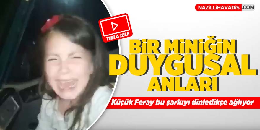 Aydınlı minik kız, dinlediği şarkıda gözyaşlarını tutamadı