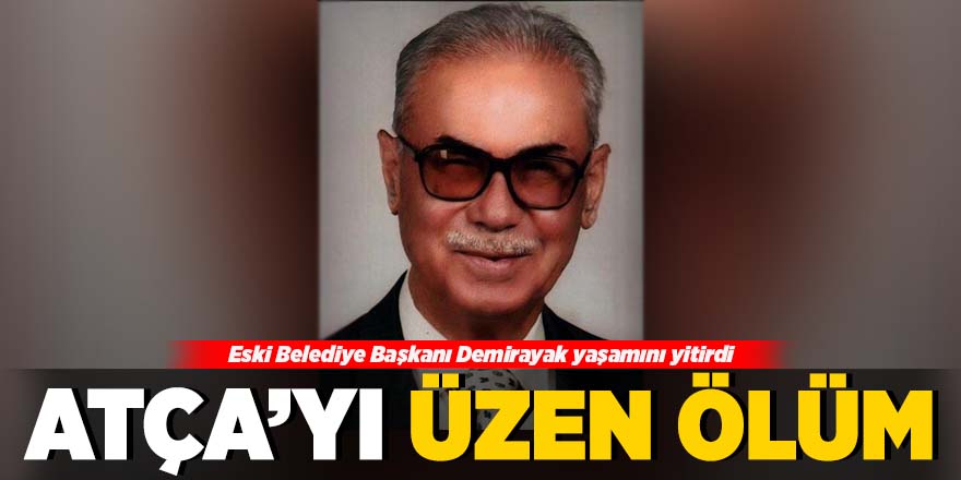 Atça eski Belediye Başkanı Şükrü Demirayak yaşamını yitirdi.