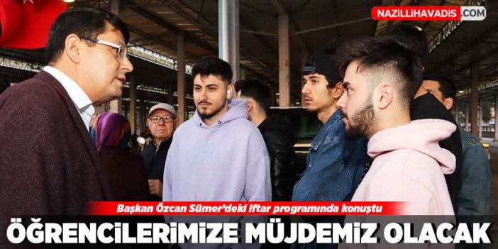 Başkan Özcan Sümer’deki iftar programında konuştu: “Nazilli’deki üniversite öğrencilerine müjdemiz var”