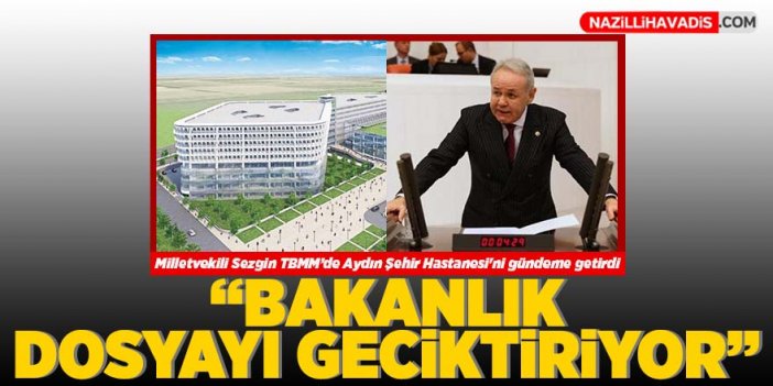 Milletvekili Sezgin Aydın Şehir Hastanesi'ni gündeme getirdi