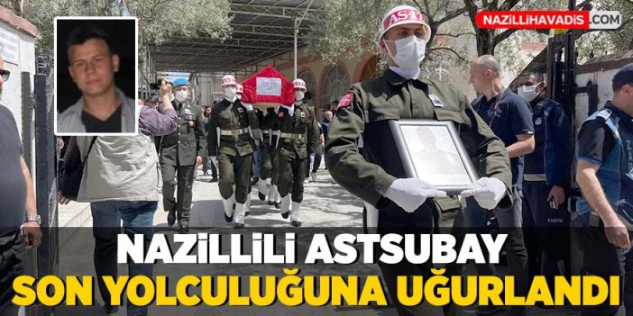 Nazillili astsubay son yolculuğuna uğurlandı