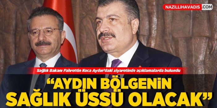 Sağlık Bakanı Koca: "Aydın bölgenin sağlık üssü olacak"