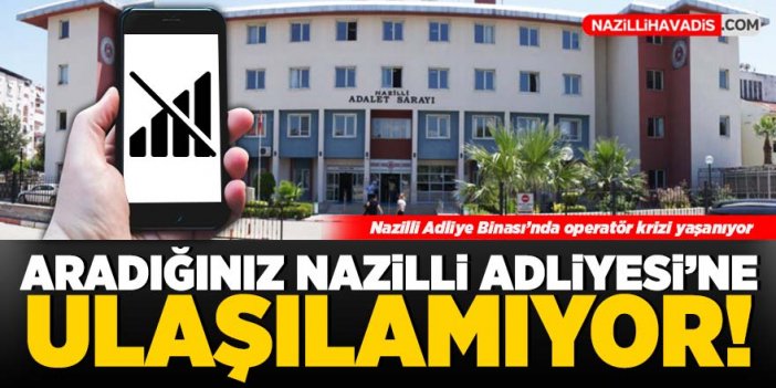 Nazilli Adliye Binası’nda ‘operatör’ krizi