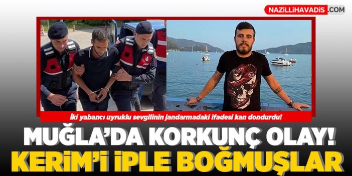 Muğla'da korkunç olay! Kerim'i iple boğmuşlar