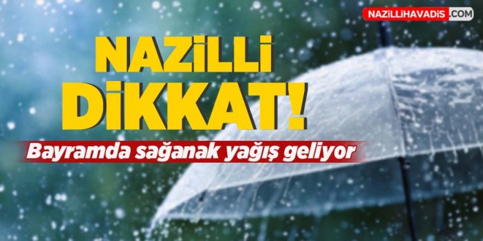 Nazilli dikkat! Bayramda sağanak yağış geliyor