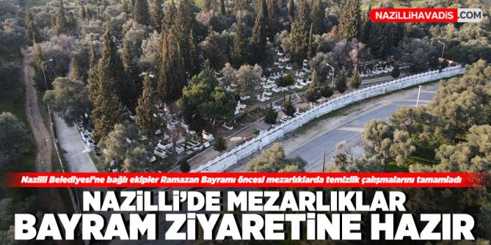 Nazilli’de mezarlıklar Ramazan Bayramı öncesi bakıma alındı