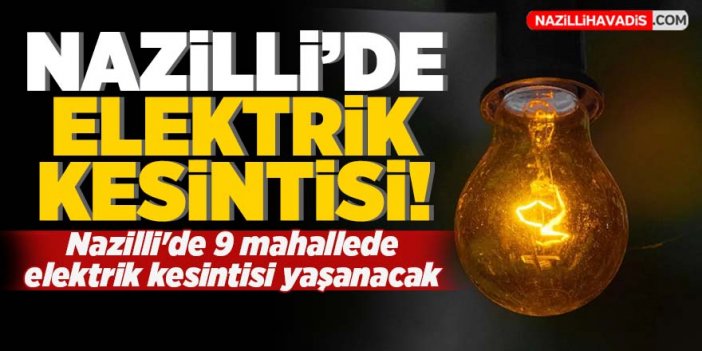 Nazilli'de 9 mahallede elektrik kesintisi yaşanacak