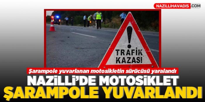 Nazilli'de motosiklet şarampole yuvarlandı