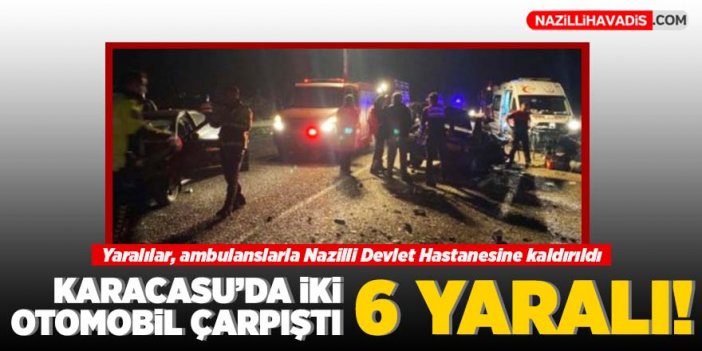 Karacasu'da iki otomobilin çarpışması sonucu 6 kişi yaralandı