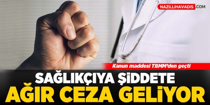 Sağlıkçıya şiddete ağır ceza geliyor