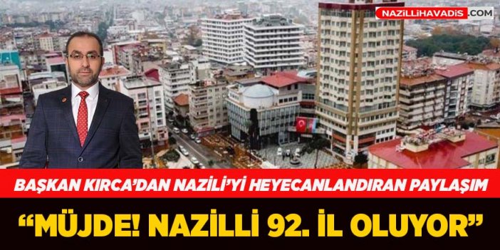 Başkan Kırca'dan Nazilli müjdesi: "92. il oluyor"