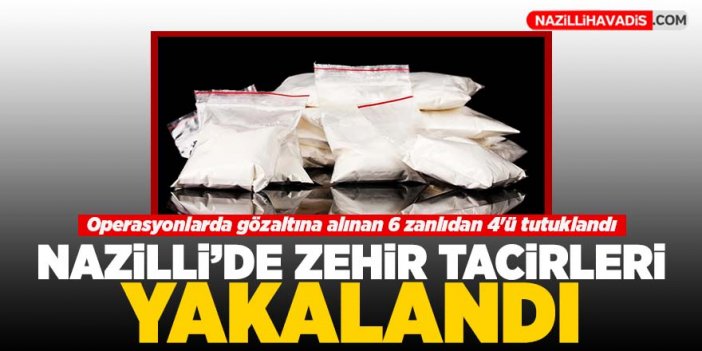 Nazilli'de zehir tacirleri yakalandı