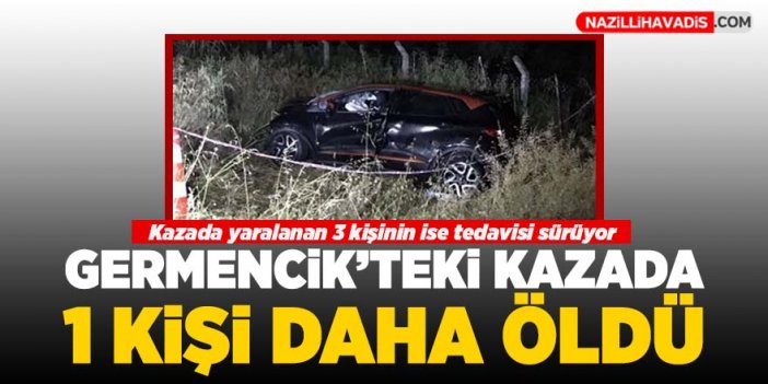 Germencik'te iki otomobilin çarpıştığı kazada 1 kişi daha yaşamını yitirdi