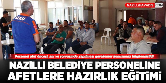 Nazilli’de belediye personeline afetlere hazırlık eğitimi