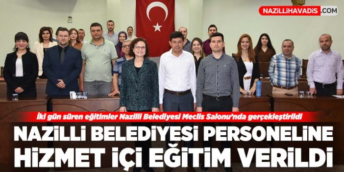 Nazilli Belediyesi personeline hizmet içi eğitimi verildi