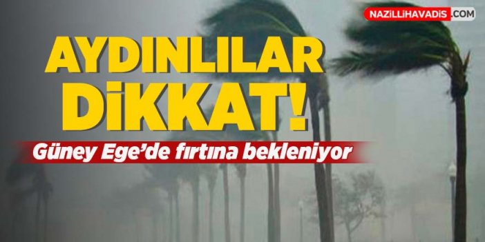 Aydınlılar dikkat: Güney Ege’de fırtına bekleniyor