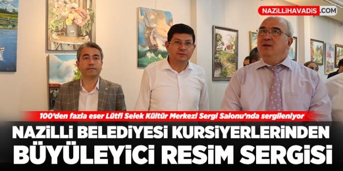 Nazilli Belediyesi kursiyerlerinden büyüleyici resim sergisi