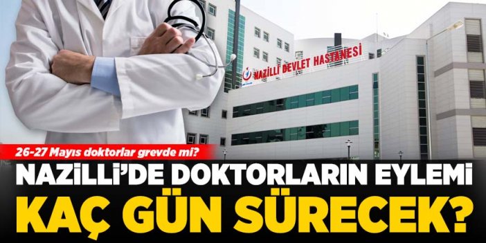 Nazilli’de doktorların iş bırakma eylemi kaç gün sürecek?