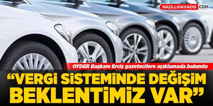 OYDER Başkanı Erciş: Vergi sisteminde değişim beklentimiz var