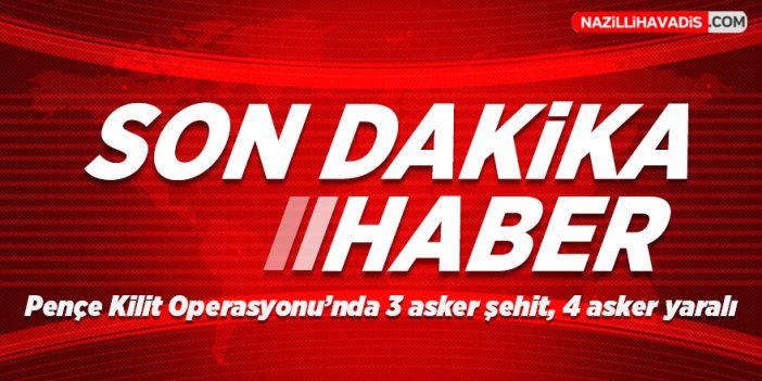 Son dakika! Acı haber geldi: Pençe Kilit Operasyonu'nda 3 asker şehit, 4 asker yaralı