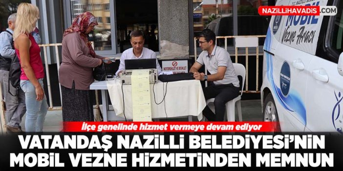 Vatandaş Nazilli Belediyesi’nin mobil vezne hizmetinden memnun