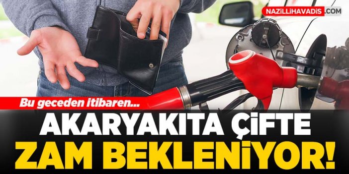 Akaryakıta çifte zam bekleniyor!