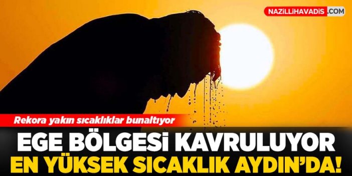 Ege Bölgesi kavruluyor! En yüksek sıcaklık Aydın'da!