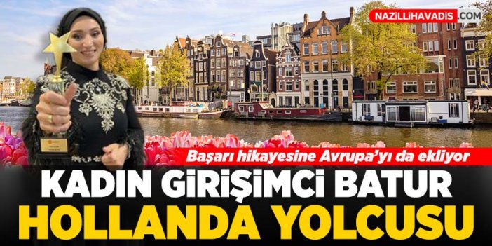 Kadın girişimci Batur Hollanda yolcusu