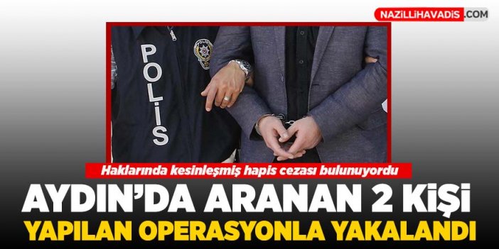 Aydın'da aranan 2 kişi yapılan operasyonla yakalandı