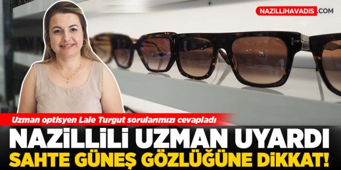 Nazillili uzmandan ‘sahte güneş gözlüğü’ uyarısı