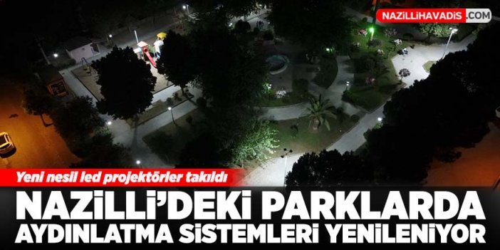 Nazilli’deki parklarda aydınlatma sistemleri yenileniyor