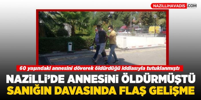 Nazilli’de annesini döverek öldürdüğü iddia edilen sanığın davasında flaş gelişme