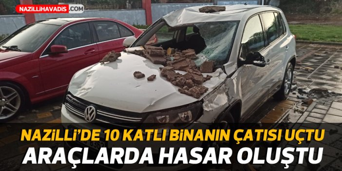 Nazilli'de 10 katlı binanın çatısı uçtu, araçlarda hasar oluştu