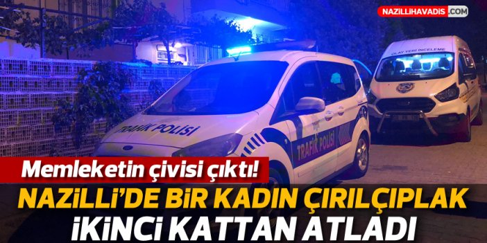 Nazilli'de bir kadın çırılçıplak ikinci kattan atladı