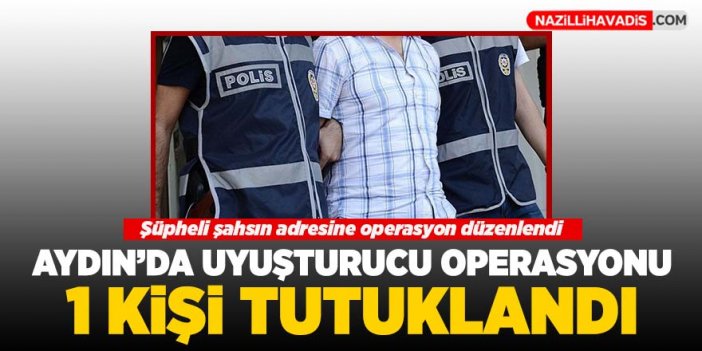 Aydın'da uyuşturucu operasyonu: 1 kişi tutuklandı