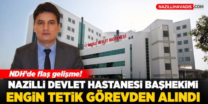 Nazilli'de Başhekim Engin Tetik görevden alındı