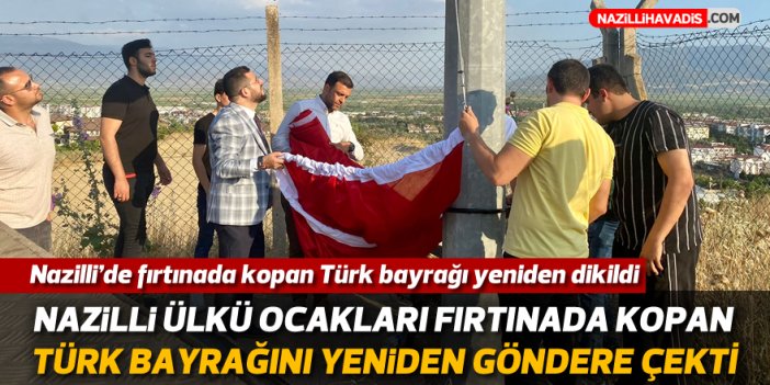 Nazilli Ülkü Ocakları fırtınada kopan Türk bayrağını yeniden göndere çekti