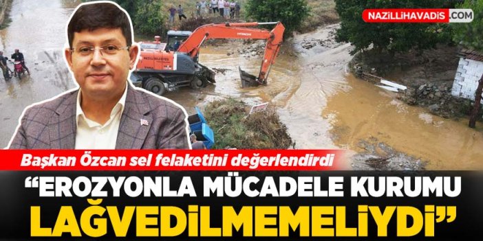 Başkan Özcan Nazilli'de sel felaketinin vurduğu bölgeleri inceledi