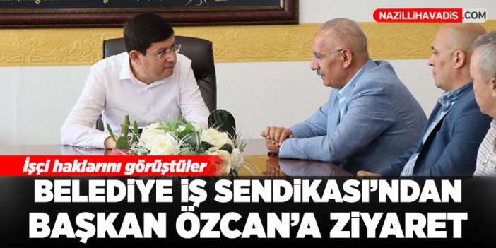 Belediye İş Sendikası Genel Merkezinden Başkan Özcan’a ziyaret