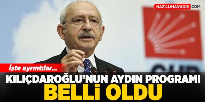 Kılıçdaroğlu’nun Aydın programı belli oldu