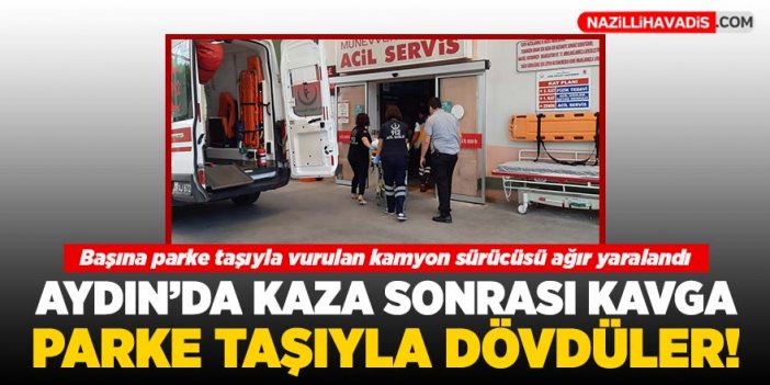 Aydın'daki trafik kazasında kavga: 1 kişi ağır yaralandı