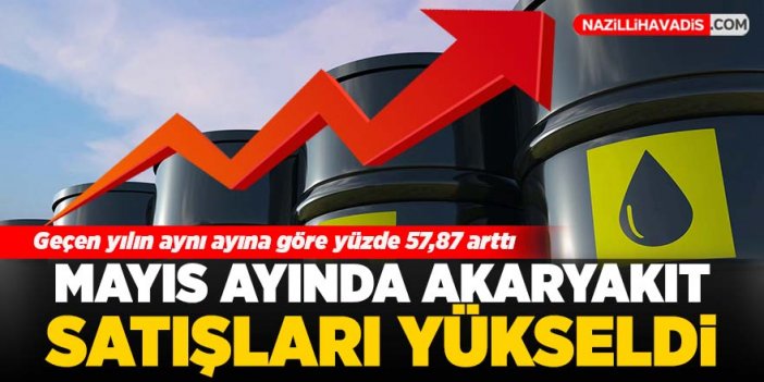 Mayıs ayında akaryakıt satışları yükseldi