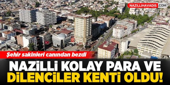 Nazilli dilenciler kenti oldu!