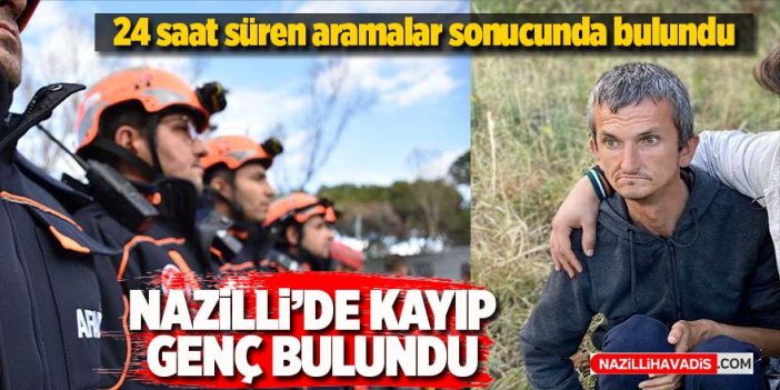 Nazilli’de kayıp genç 24 saat sonra bulundu